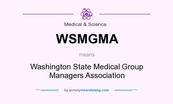 What does WSMGMA mean? It stands for Washington State Medical Group Managers Association