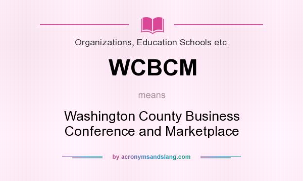 What does WCBCM mean? It stands for Washington County Business Conference and Marketplace