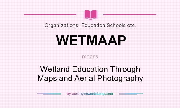 What does WETMAAP mean? It stands for Wetland Education Through Maps and Aerial Photography
