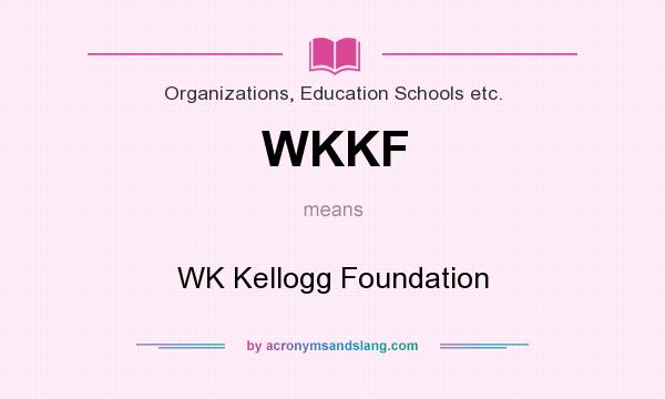 What does WKKF mean? It stands for WK Kellogg Foundation