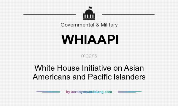 What does WHIAAPI mean? It stands for White House Initiative on Asian Americans and Pacific Islanders
