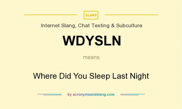What does WDYSLN mean? It stands for Where Did You Sleep Last Night