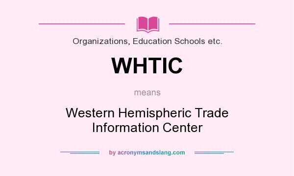What does WHTIC mean? It stands for Western Hemispheric Trade Information Center