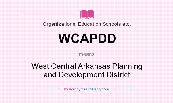 What does WCAPDD mean? It stands for West Central Arkansas Planning and Development District