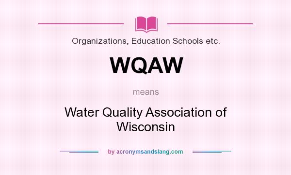 What does WQAW mean? It stands for Water Quality Association of Wisconsin