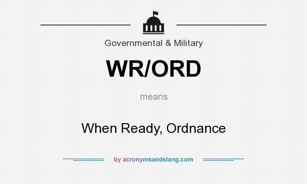 What does WR/ORD mean? It stands for When Ready, Ordnance