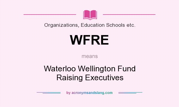 What does WFRE mean? It stands for Waterloo Wellington Fund Raising Executives