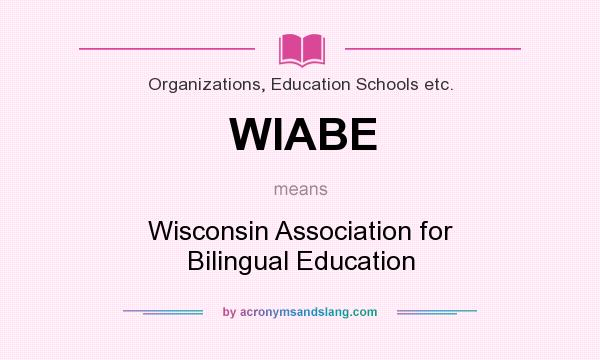 What does WIABE mean? It stands for Wisconsin Association for Bilingual Education