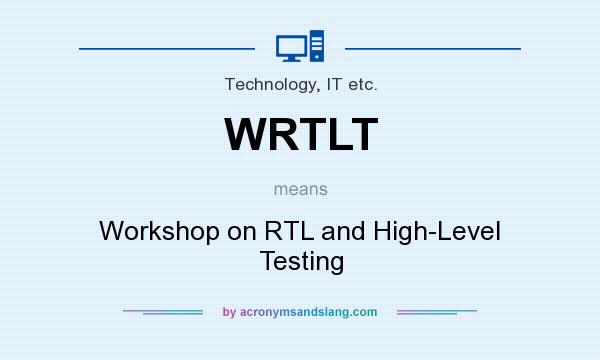 What does WRTLT mean? It stands for Workshop on RTL and High-Level Testing