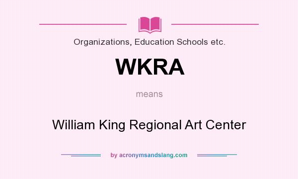 What does WKRA mean? It stands for William King Regional Art Center