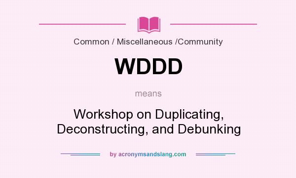 What does WDDD mean? It stands for Workshop on Duplicating, Deconstructing, and Debunking