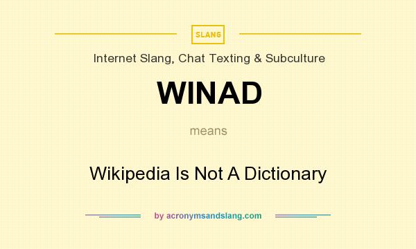 What does WINAD mean? It stands for Wikipedia Is Not A Dictionary