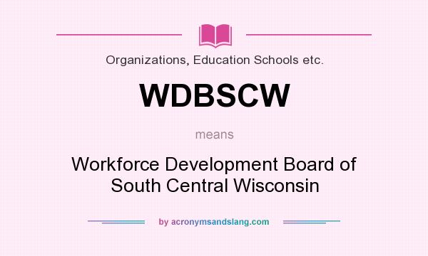What does WDBSCW mean? It stands for Workforce Development Board of South Central Wisconsin