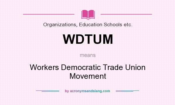 What does WDTUM mean? It stands for Workers Democratic Trade Union Movement