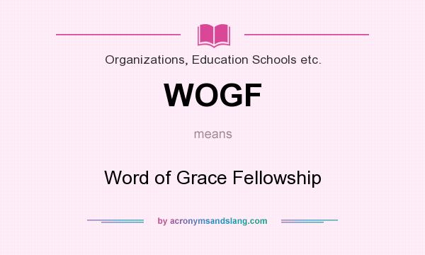 What does WOGF mean? It stands for Word of Grace Fellowship