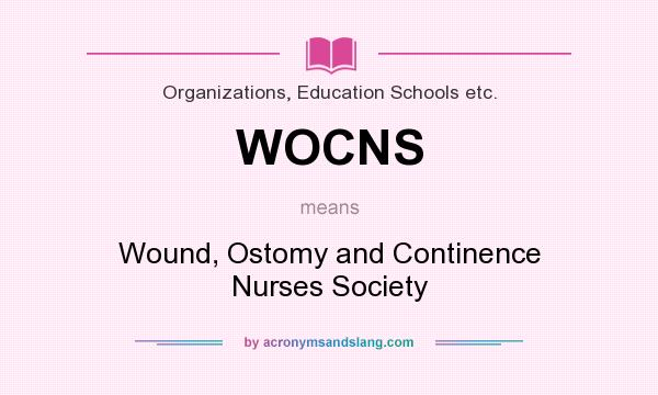 What does WOCNS mean? It stands for Wound, Ostomy and Continence Nurses Society