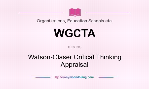 What does WGCTA mean? It stands for Watson-Glaser Critical Thinking Appraisal