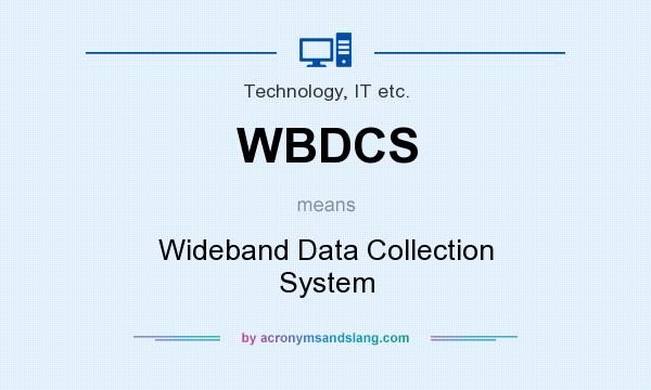 What does WBDCS mean? It stands for Wideband Data Collection System