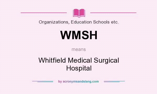 What does WMSH mean? It stands for Whitfield Medical Surgical Hospital