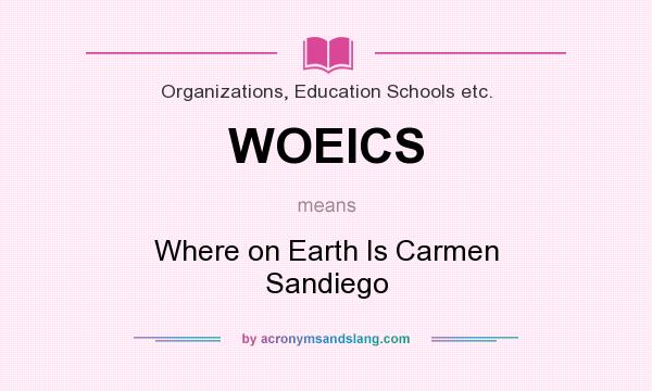 What does WOEICS mean? It stands for Where on Earth Is Carmen Sandiego