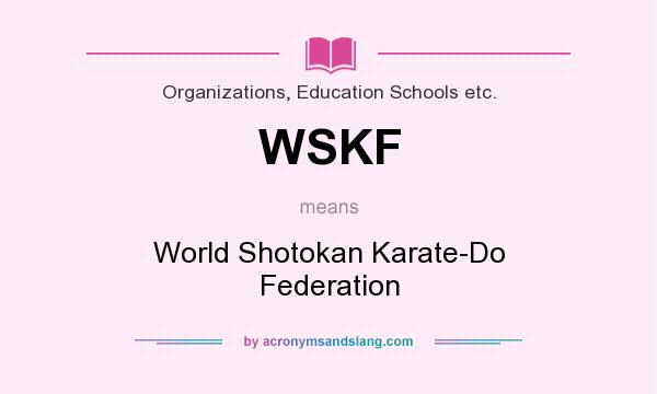 What does WSKF mean? It stands for World Shotokan Karate-Do Federation