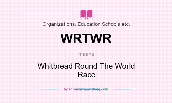 What does WRTWR mean? It stands for Whitbread Round The World Race