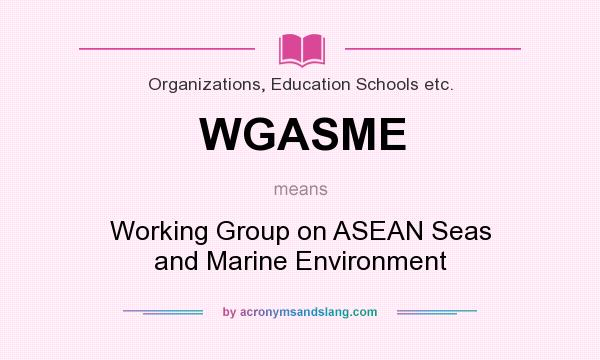 What does WGASME mean? It stands for Working Group on ASEAN Seas and Marine Environment