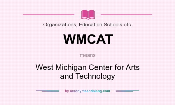 What does WMCAT mean? It stands for West Michigan Center for Arts and Technology