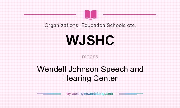 What does WJSHC mean? It stands for Wendell Johnson Speech and Hearing Center