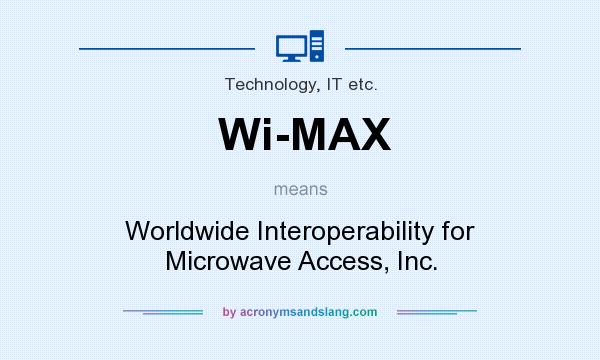 What does Wi-MAX mean? It stands for Worldwide Interoperability for Microwave Access, Inc.