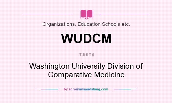 What does WUDCM mean? It stands for Washington University Division of Comparative Medicine