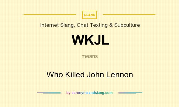 What does WKJL mean? It stands for Who Killed John Lennon