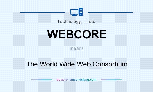 What does WEBCORE mean? It stands for The World Wide Web Consortium