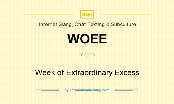 What does WOEE mean? It stands for Week of Extraordinary Excess