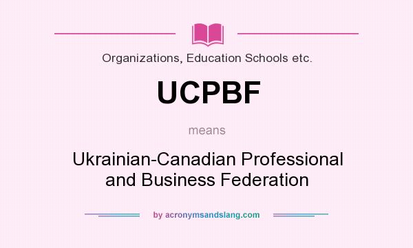 What does UCPBF mean? It stands for Ukrainian-Canadian Professional and Business Federation