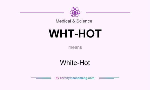 What does WHT-HOT mean? It stands for White-Hot