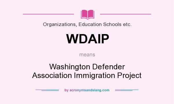 What does WDAIP mean? It stands for Washington Defender Association Immigration Project