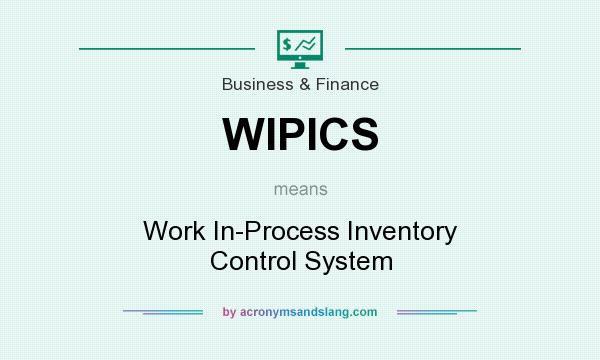 What does WIPICS mean? It stands for Work In-Process Inventory Control System