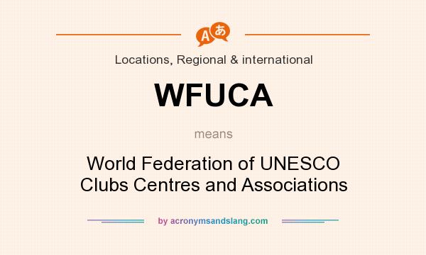 What does WFUCA mean? It stands for World Federation of UNESCO Clubs Centres and Associations