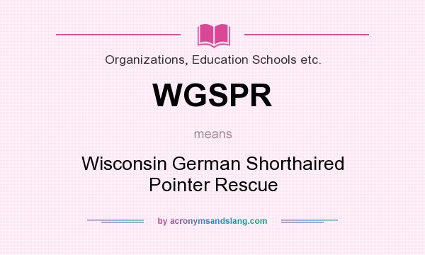 What does WGSPR mean? It stands for Wisconsin German Shorthaired Pointer Rescue