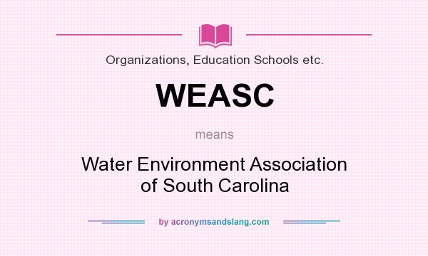 What does WEASC mean? It stands for Water Environment Association of South Carolina