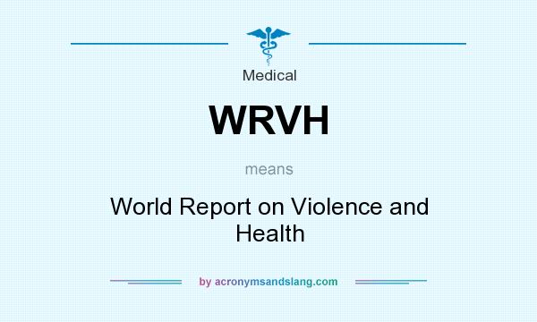 What does WRVH mean? It stands for World Report on Violence and Health