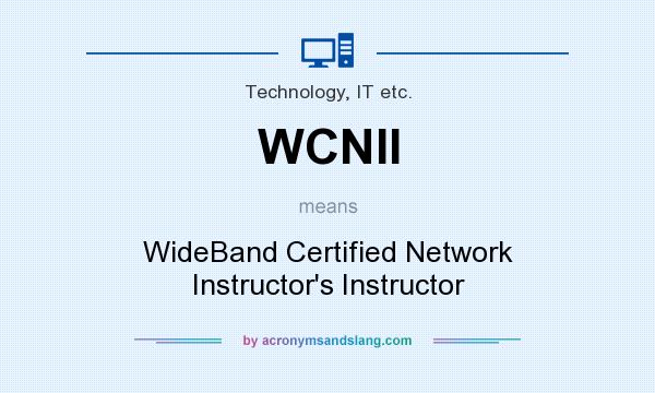 What does WCNII mean? It stands for WideBand Certified Network Instructor`s Instructor