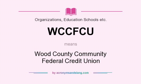 What does WCCFCU mean? It stands for Wood County Community Federal Credit Union