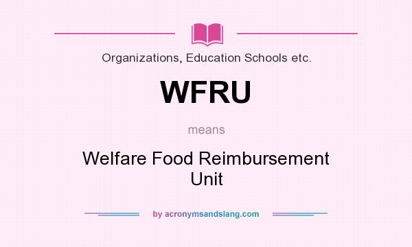 What does WFRU mean? It stands for Welfare Food Reimbursement Unit