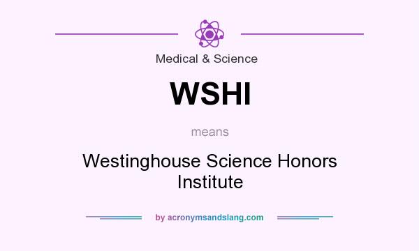 What does WSHI mean? It stands for Westinghouse Science Honors Institute