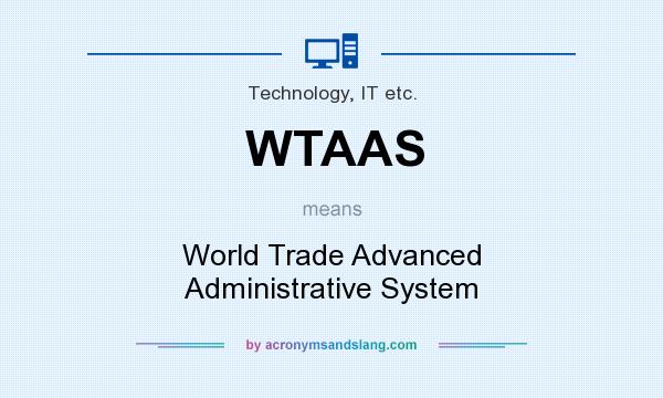 What does WTAAS mean? It stands for World Trade Advanced Administrative System
