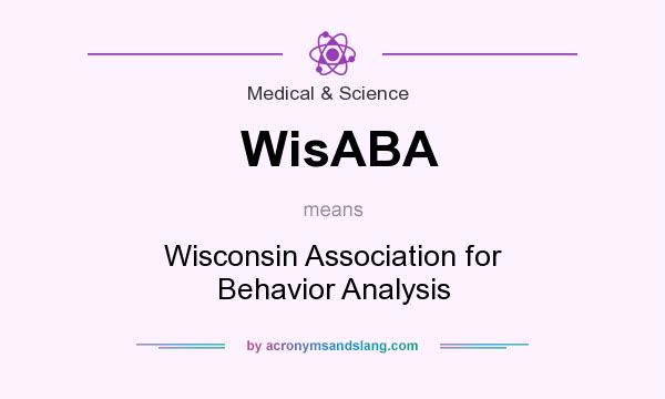 What does WisABA mean? It stands for Wisconsin Association for Behavior Analysis