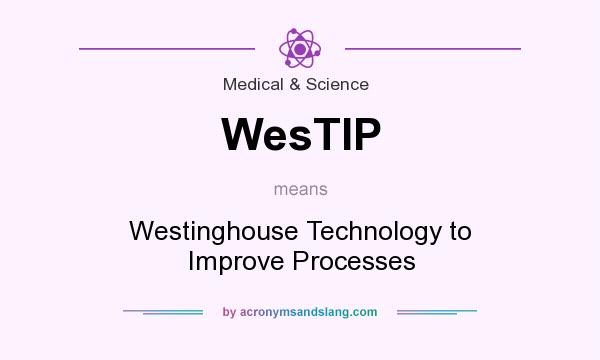 What does WesTIP mean? It stands for Westinghouse Technology to Improve Processes