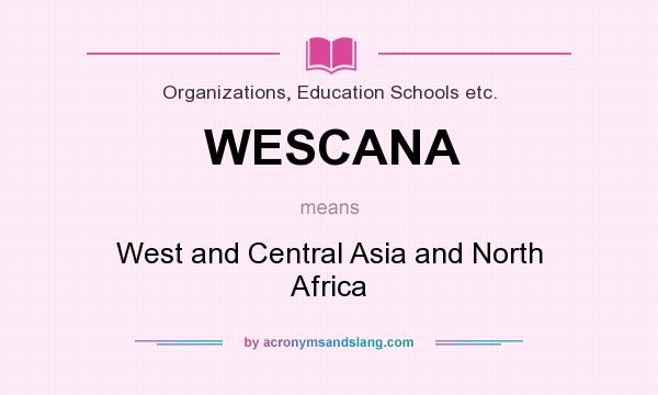 What does WESCANA mean? It stands for West and Central Asia and North Africa
